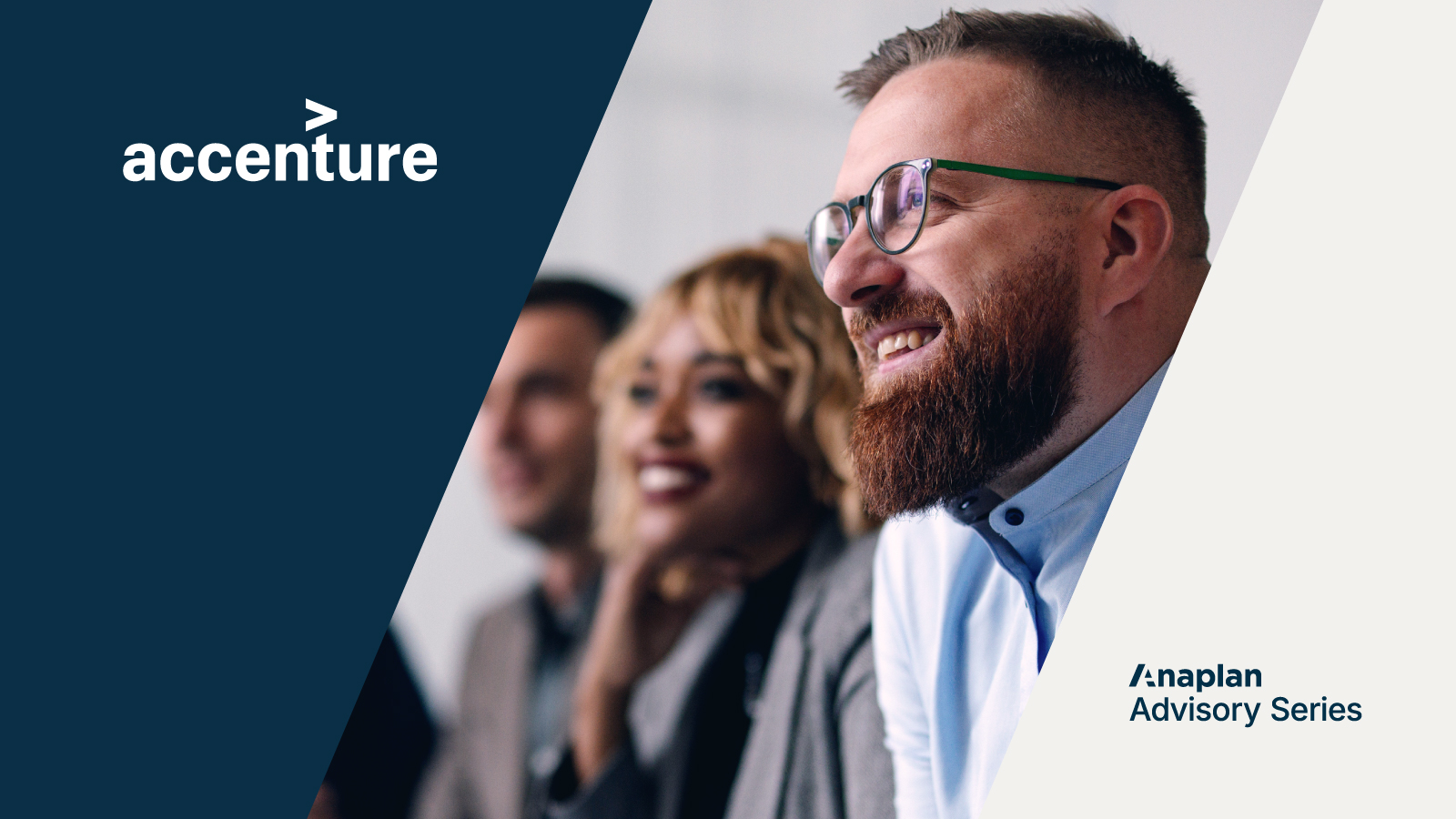 Accenture and Anaplan Advisory Series. The image features a bearded man smiling in a meeting, symbolizing engaged collaboration.